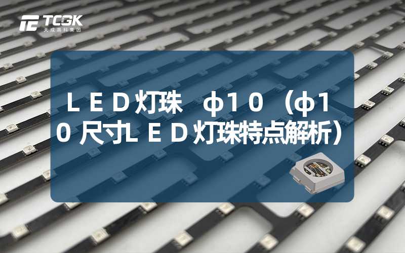 LED灯珠 φ10（φ10尺寸LED灯珠特点解析）